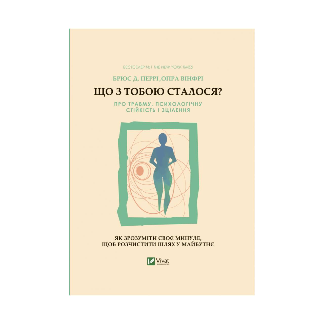 Що з тобою сталося? Про травму, психологічну стійкість і зцілення. Як зрозуміти своє минуле... Опра Уінфрі, Брюс Д. Перрі